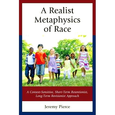 预订 A Realist Metaphysics of Race: A Context-Sensitive, Short-Term Retentionist, Long-Term Revisionist Approach 现实主