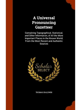 预订 A Universal Pronouncing Gazetteer: Containing Topographical, Statistical, and Other Information, of All the More Im