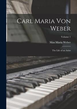 [预订]Carl Maria von Weber; the Life of an Artist; Volume 1 9781017186949
