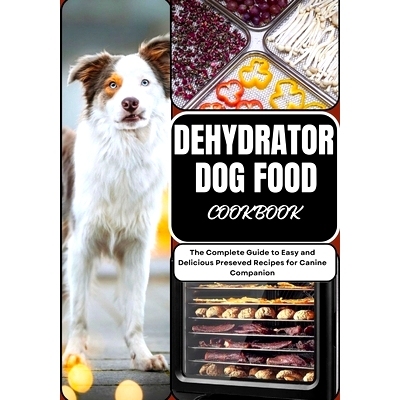 预订 Dehydrator Dog Food Cookbook: The Complete Guide to Easy and Delicious Preseved Recipes for Canine Companion: 97988