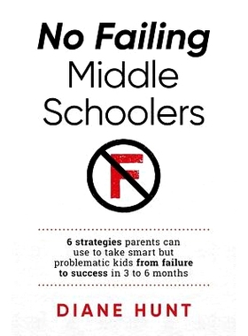 预订 No Failing Middle Schoolers: Six strategies parents can use to take smart but problematic kids from failure to succ