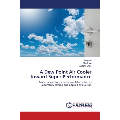 预订 A Dew Point Air Cooler toward Super Performance: From conception, simulation, fabrication to laboratory testing and