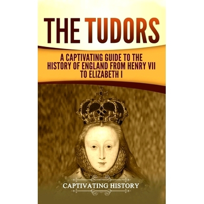 预订 The Tudors: A Captivating Guide to the History of England from Henry VII to Elizabeth I: 9781647483395