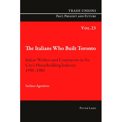 预订 The Italians Who Built Toronto: Italian Workers and Contractors in the City’s Housebuilding Industry, 1950–1980: