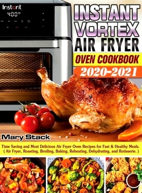 预订 Instant Vortex Air Fryer Oven Cookbook 2020-2021: Time Saving and Most Delicious Air Fryer Oven Recipes for Fast &