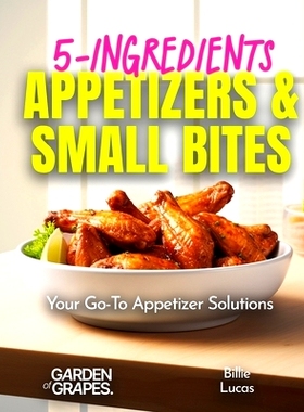 预订 5-Ingredients Appetizers and Small Bites Cookbook: 100+ Fast Party Snacks, Your Go-To Appetizer Solutions, Pictures