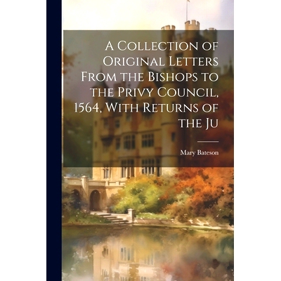 预订 A Collection of Original Letters From the Bishops to the Privy Council, 1564, With Returns of the Ju: 9781022042032