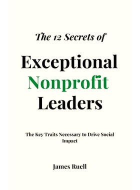 预订 The 12 Secrets of Exceptional Nonprofit Leaders: The Key Traits Necessary to Drive Social Impact: 9781915710048