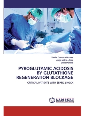 预订 PYROGLUTAMIC ACIDOSIS BY GLUTATHIONE REGENERATION BLOCKAGE: CRITICAL PATIENTS WITH SEPTIC SHOCK: 9786202552455
