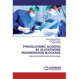 预订 PYROGLUTAMIC ACIDOSIS BY GLUTATHIONE REGENERATION BLOCKAGE: CRITICAL PATIENTS WITH SEPTIC SHOCK: 9786202552455