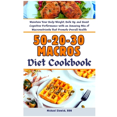 预订 50-20-30 Macros Diet Cookbook: Maintain Your Body Weight, Bulk Up, and Boost Cognitive Performance with an Amazing