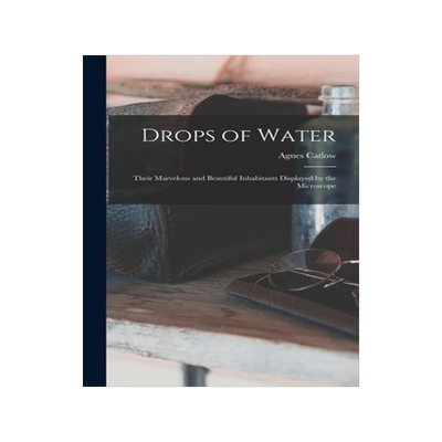 [预订]Drops of Water: Their Marvelous and Beautiful Inhabitants Displayed by the Microscope 9781013647062