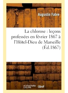 预订 La Chlorose: Leçons Professées En Février 1867 À l’Hôtel-Dieu de Marseille 褪绿症：1867 年 2 月在马赛 Hôtel-