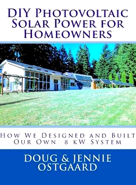 预订 DIY Photovoltaic Solar Power for Homeowners: How We Designed and Built Our Own 8 kW System