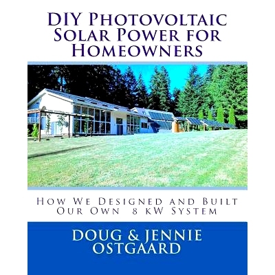 预订 DIY Photovoltaic Solar Power for Homeowners: How We Designed and Built Our Own 8 kW System