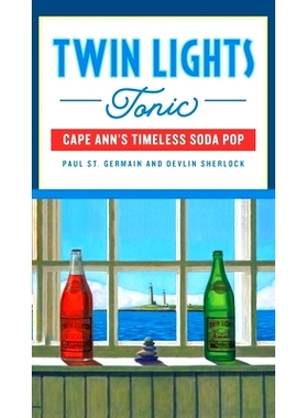 预订 Twin Lights Tonic: Cape Ann’s Timeless Soda Pop: 9781540247001