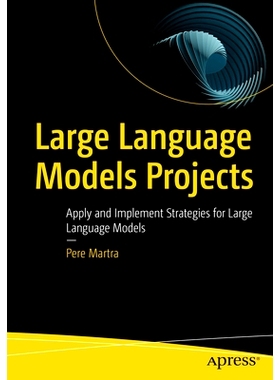 预订 Large Language Models Projects: Apply and Implement Strategies for Large Language Models 大型语言模型项目：应用与实