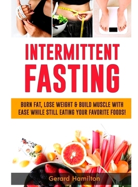 预订 Intermittent Fasting: Burn Fat, Lose Weight And Build Muscle With Ease While Still Eating Your Favorite Foods!