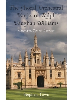 预订 The Choral-Orchestral Works of Ralph Vaughan Williams: Autographs, Context, Discourse 拉尔夫 沃恩 威廉姆斯的合唱管
