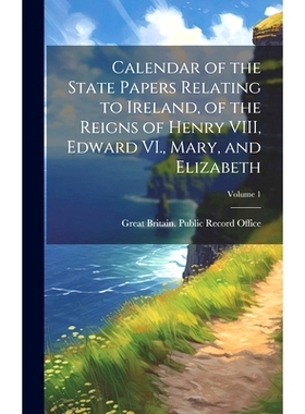预订 Calendar of the State Papers Relating to Ireland, of the Reigns of Henry VIII, Edward VI., Mary, and Elizabeth; Vol