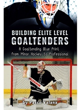预订 Building Elite Level Goaltenders: A Goaltending Blue Print from Minor Hockey to Professional: 9780228831143