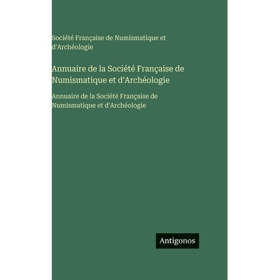 预订 Annuaire de la Société Française de Numismatique et d’Archéologie: Annuaire de la Société Française de Numi