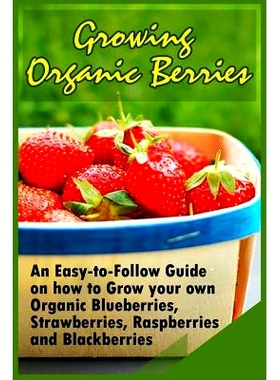 预订 Growing Organic Berries: An Easy-to-Follow Guide on how to Grow your own Organic Blueberries, Strawberries, Raspber