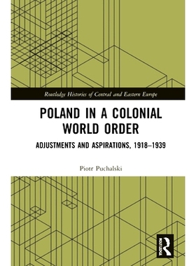 预订 Poland in a Colonial World Order: Adjustments and Aspirations, 1918–1939 波兰处于殖民地世界秩序：调整与愿望 1918-1