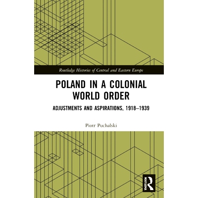 预订 Poland in a Colonial World Order: Adjustments and Aspirations, 1918–1939 波兰处于殖民地世界秩序：调整与愿望 1918-1