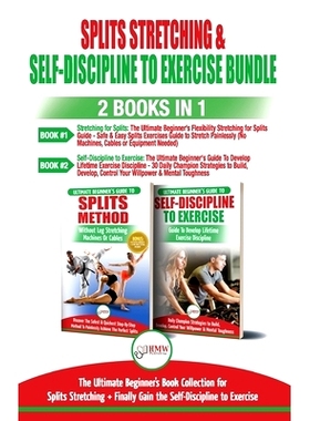 预订 Splits Stretching & Self-Discipline To Exercise - 2 Books in 1 Bundle: The Ultimate Beginner’s Book Collection for