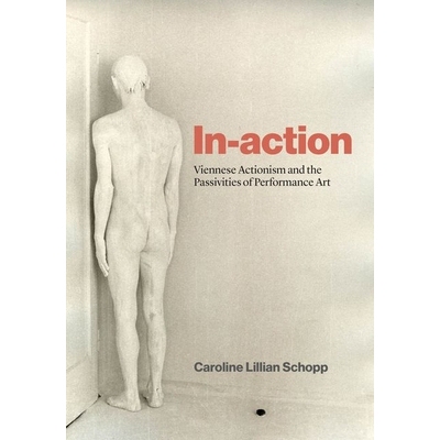 预订 In-Action: Viennese Actionism and the Passivities of Performance Art: 9780226839196