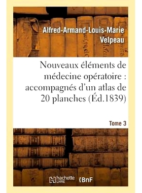 预订 Nouveaux Éléments de Médecine Opératoire Accompagnés d’Un Atlas de 20 Planches, Gravées Tome 3 手术医学的新