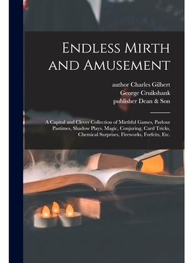 预订 Endless Mirth and Amusement: a Capital and Clever Collection of Mirthful Games, Parlour Pastimes, Shadow Plays, Mag