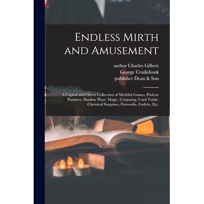 预订 Endless Mirth and Amusement: a Capital and Clever Collection of Mirthful Games, Parlour Pastimes, Shadow Plays, Mag