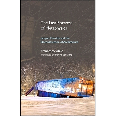 预订 The Last Fortress of Metaphysics: Jacques Derrida and the Deconstruction of Architecture: 9781438469362