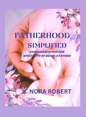 预订 Fatherhood Simplified: Uncomplicating the Specialty of Being a Father: 9798869705419