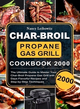 预订 Char-Broil Propane Gas Grill Cookbook 2000: The Ultimate Guide to Master Your Char-Broil Propane Gas Grill with 200