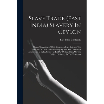 预订 Slave Trade (east India) Slavery In Ceylon: Copies Or Abstracts Of All Correspondence Between The Directors Of The