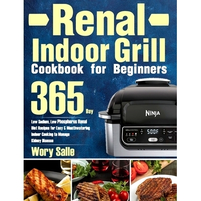 预订 Renal Indoor Grill Cookbook for Beginners: 365-Day Low Sodium, Low Phosphorus Renal Diet Recipes for Easy & Mouthwa