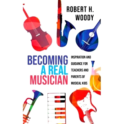 预订 Becoming a Real Musician: Inspiration and Guidance for Teachers and Parents of Musical Kids 成为一名真正的音乐家：