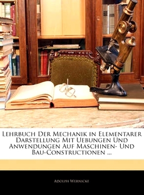 预订 Lehrbuch Der Mechanik in Elementarer Darstellung Mit Uebungen Und Anwendungen Auf Maschinen- Und Bau-Constructionen