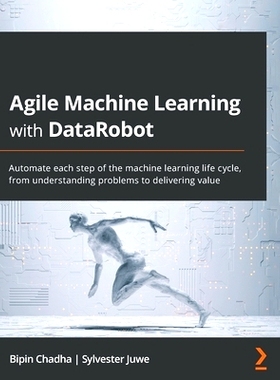 预订 Agile Machine Learning with DataRobot: Automate each step of the machine learning life cycle, from understanding pr