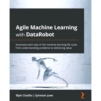 预订 Agile Machine Learning with DataRobot: Automate each step of the machine learning life cycle, from understanding pr