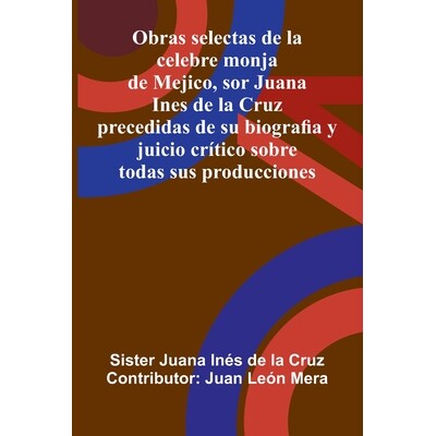 预订 Obras Selectas De La Celebre Monja De Mejico, Sor Juana Ines De La Cruz: Precedidas De Su Biografia Y Juicio Críti