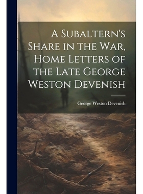 预订 A Subaltern’s Share in the War, Home Letters of the Late George Weston Devenish: 9781022137776