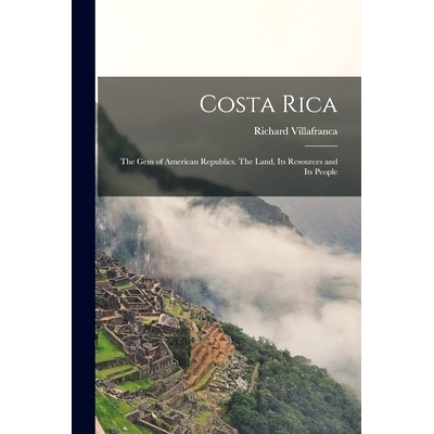 预订 Costa Rica: the Gem of American Republics. The Land, Its Resources and Its People: 9781014700827