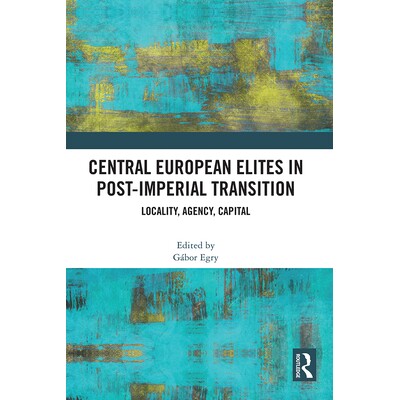 预订 Central European Elites in Post-Imperial Transition Locality, Agency, Capital 后帝国转型时期的中东欧精英*：地方性、