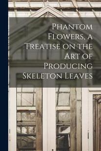 Producing Flowers Treatise Skeleton 9781019211618 the art 预订 Phantom Leaves