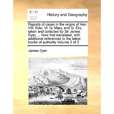 预订 Reports of Cases in the Reigns of Hen. VIII. Edw. VI. Q. Mary, and Q. Eliz, Taken and Collected by Sir James Dyer,