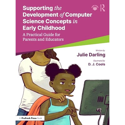 预订 Supporting the Development of Computer Science Concepts in Early Childhood: A Practical Guide for Parents and Educa
